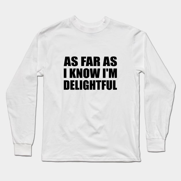 as far as i know I'm delightful Long Sleeve T-Shirt by It'sMyTime